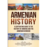 Armenian History: A Captivating Guide to the History of Armenia and the Armenian Genocide