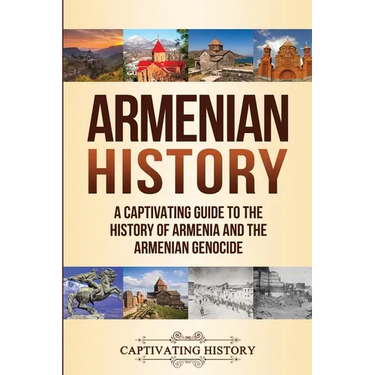 Armenian History: A Captivating Guide to the History of Armenia and the Armenian Genocide
