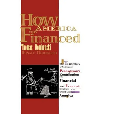 How America Was Financed: The True Story of Northeastern Pennsylvania's Contribution to the Financial and Economic Greatness of the United States of A