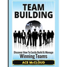 Team Building: Discover How To Easily Build & Manage Winning Teams