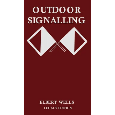 Outdoor Signalling (Legacy Edition): A Classic Handbook on Communicating Over Distance using Cypher Messages with Flags, Light, and Sound