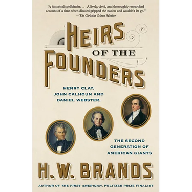 Heirs of the Founders: Henry Clay, John Calhoun and Daniel Webster, the Second Generation of American Giants