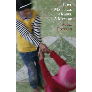 Love Marriage in Kabul: A Memoir