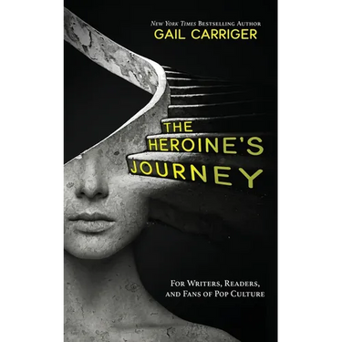 The Heroine's Journey: For Writers, Readers, and Fans of Pop Culture