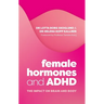 Female Hormones and ADHD: The Impact on Brain and Body