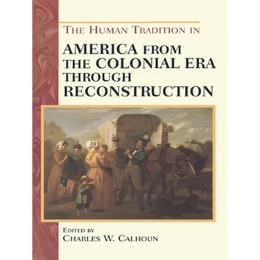 The Human Tradition in America from the Colonial Era Through Reconstruction