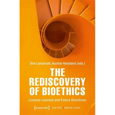 The Rediscovery of Bioethics: Lessons Learned and Future Directions