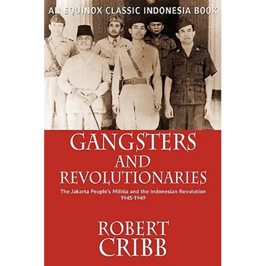 Gangsters and Revolutionaries: The Jakarta People's Militia and the Indonesian Revolution 1945-1949