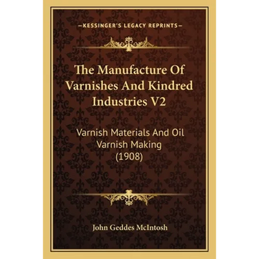 The Manufacture Of Varnishes And Kindred Industries V2: Varnish Materials And Oil Varnish Making (1908)