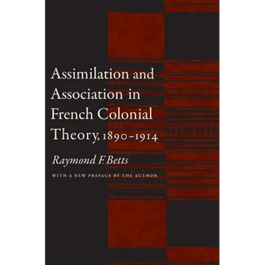 Assimilation and Association in French Colonial Theory, 1890-1914
