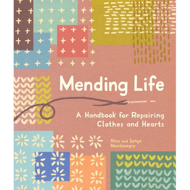 Mending Life: A Handbook for Repairing Clothes and Hearts (and Patching to Practice Sustainable Fashion and Fix the Clothes You Love)