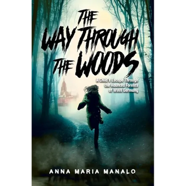 The Way Through The Woods: A Child's Escape Through the Haunted Forests of WWII Germany