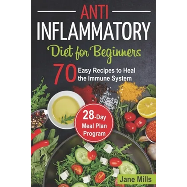 Anti-Inflammatory Diet for Beginners: 70 Easy Recipes to Heal the Immune System & 28-Day Meal Plan Program