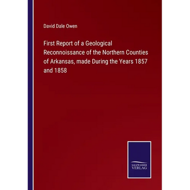 First Report of a Geological Reconnoissance of the Northern Counties of Arkansas, made During the Years 1857 and 1858