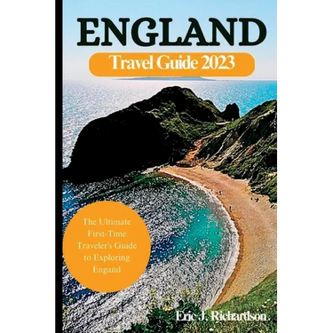 England Travel Guide Book 2023: The Ultimate First-Time Traveler's Guide to Exploring England
