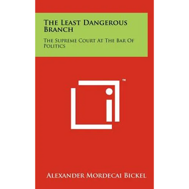 The Least Dangerous Branch: The Supreme Court At The Bar Of Politics