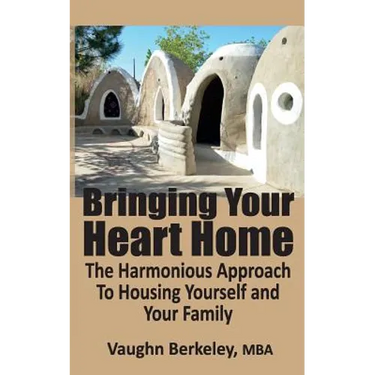 Bringing Your Heart Home: The Harmonious Approach To Housing Yourself and Your Family