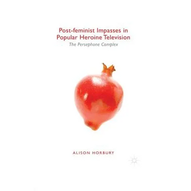 Post-Feminist Impasses in Popular Heroine Television: The Persephone Complex