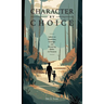 Character By Choice: Letters on Goodness, Courage, and Becoming Better on Purpose
