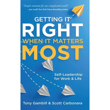 Getting It Right When It Matters Most: Self-Leadership for Work and Life