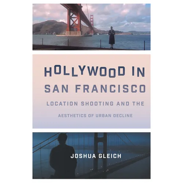 Hollywood in San Francisco: Location Shooting and the Aesthetics of Urban Decline
