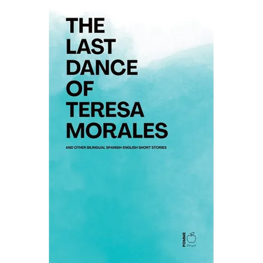 The Last Dance of Teresa Morales And Other Bilingual Spanish-English Short Stories