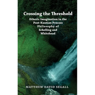 Crossing the Threshold: Etheric Imagination in the Post-Kantian Process Philosophy of Schelling and Whitehead