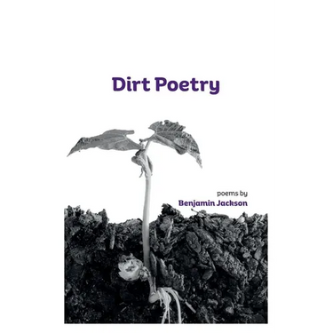 Dirt Poetry: poems by Benjamin Jackson