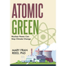 Atomic Green: Nuclear Power Can Stop Climate Change: Nuclear Power Can Stop Climate