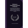 Robinson's Progressive Practical Arithmetic: Containing the Theory of Numbers in Connection With Concise Analytic and Synthetic Methods of Solution, a