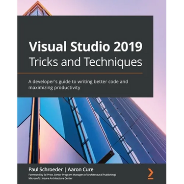 Visual Studio 2019 Tricks and Techniques: A developer's guide to writing better code and maximizing productivity