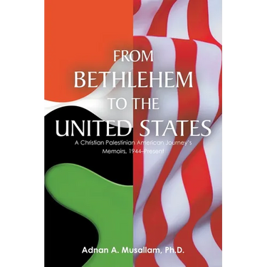 From Bethlehem to the United States: A Christian Palestinian American Journey's Memoirs, 1944-Present