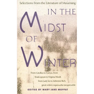 In the Midst of Winter: Selections from the Literature of Mourning