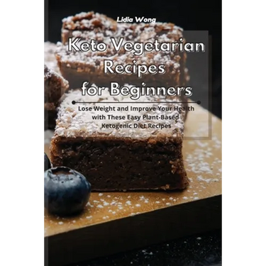 Keto Vegetarian Recipes for Beginners: Lose Weight and Improve Your Health with These Easy Plant-Based Ketogenic Diet Recipes