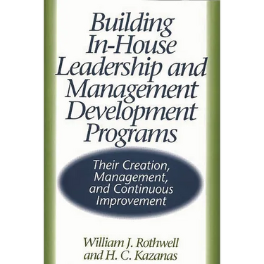 Building In-House Leadership and Management Development Programs: Their Creation, Management, and Continuous Improvement
