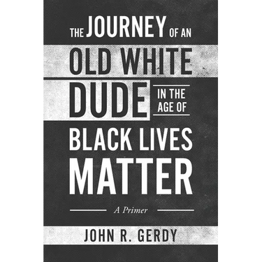 The Journey of an Old White Dude in the Age of Black Lives Matter: A Primer