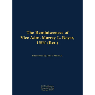 The Reminiscences of Vice Adm. Murrey L. Royar, USN (Ret.): 1894-1985