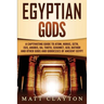 Egyptian Gods: A Captivating Guide to Atum, Horus, Seth, Isis, Anubis, Ra, Thoth, Sekhmet, Geb, Hathor and Other Gods and Goddesses of Ancient Egypt