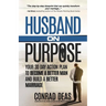 Husband On Purpose: Your 30 Day Action Plan to Become a Better Man and Build a Better Marriage