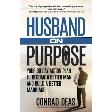 Husband On Purpose: Your 30 Day Action Plan to Become a Better Man and Build a Better Marriage