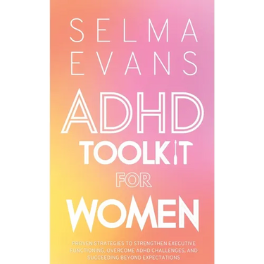 ADHD Toolkit for Women: Proven Strategies to Strengthen Executive Functioning, Overcome ADHD Challenges, and Succeeding Beyond Expectations