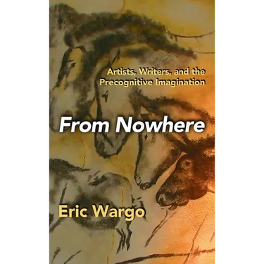 From Nowhere: Artists, Writers, and the Precognitive Imagination