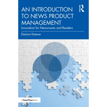 An Introduction to News Product Management: Innovation for Newsrooms and Readers
