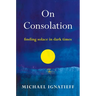 On Consolation: Finding Solace in Dark Times