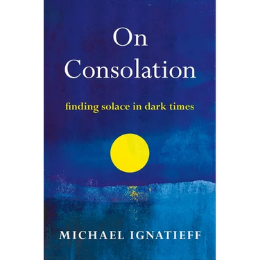 On Consolation: Finding Solace in Dark Times