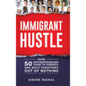 Immigrant Hustle: How 50 Entrepreneurs Came to America and Built Something Out of Nothing