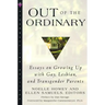 Out of the Ordinary: Essays on Growing Up with Gay, Lesbian, and Transgender Parents