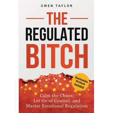 The Regulated Bitch: Calm the Chaos, Let Go of Control, and Master Emotional Regulation