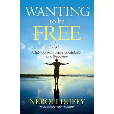 Wanting to Be Free: A Spiritual Approach to Addiction and Recovery