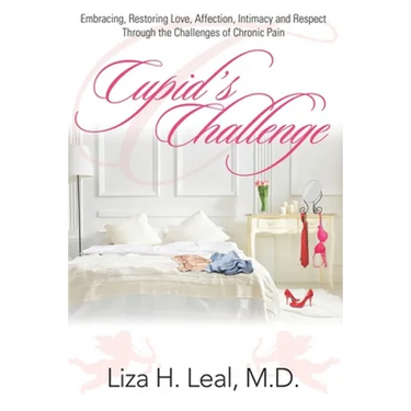 Cupid's Challenge: Embracing, Restoring Love, Affection, Intimacy and Respect Through the Challenges of Chronic Pain